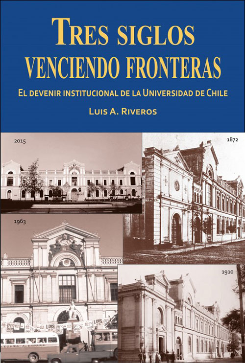 «Tres siglos venciendo fronteras. El devenir institucional de la Universidad de Chile”, Luis A. Riveros