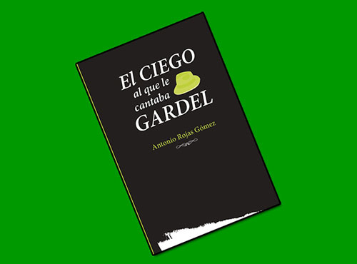 “El ciego al que le cantaba Gardel”, de Antonio Rojas Gómez