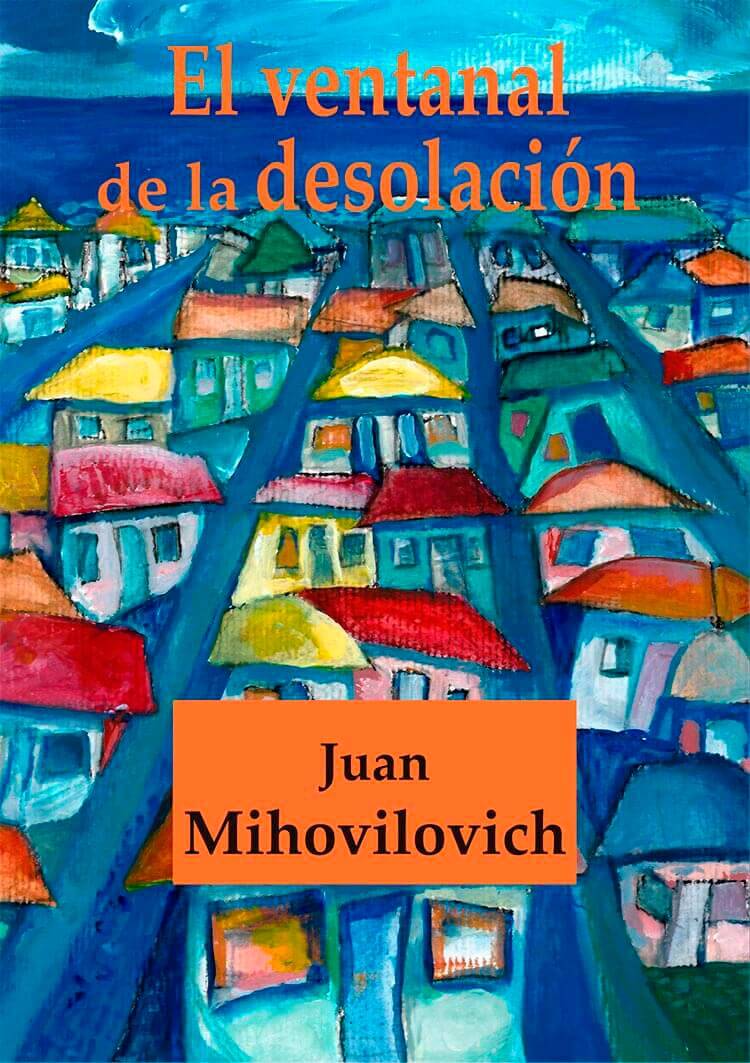 Interpretación texto “El ventanal de la desolación”de Juan Mihovilovich