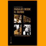 Sobre el libro “Paisajes desde el olvido. Memorias de un ex-prisionero político “ de Fernando Torres Véliz. (Pampa Negra Ediciones, 2022)