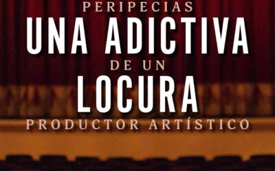 “UNA ADICTIVA LOCURA. PERIPECIAS DE UN PRODUCTOR ARTÍSTICO”