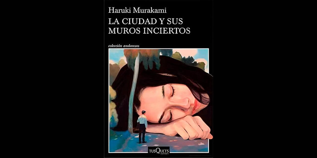 LA CIUDAD Y SUS MUROS INCIERTOS. Haruki Murakami