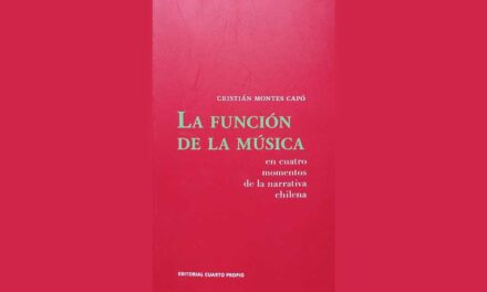 COMENTARIO DEL LIBRO DE CRISTIÁN MONTES CAPÓ “LA FUNCIÓN DE LA MÚSICA EN CUATRO MOMENTOS DE LA NARRATIVA CHILENA”.