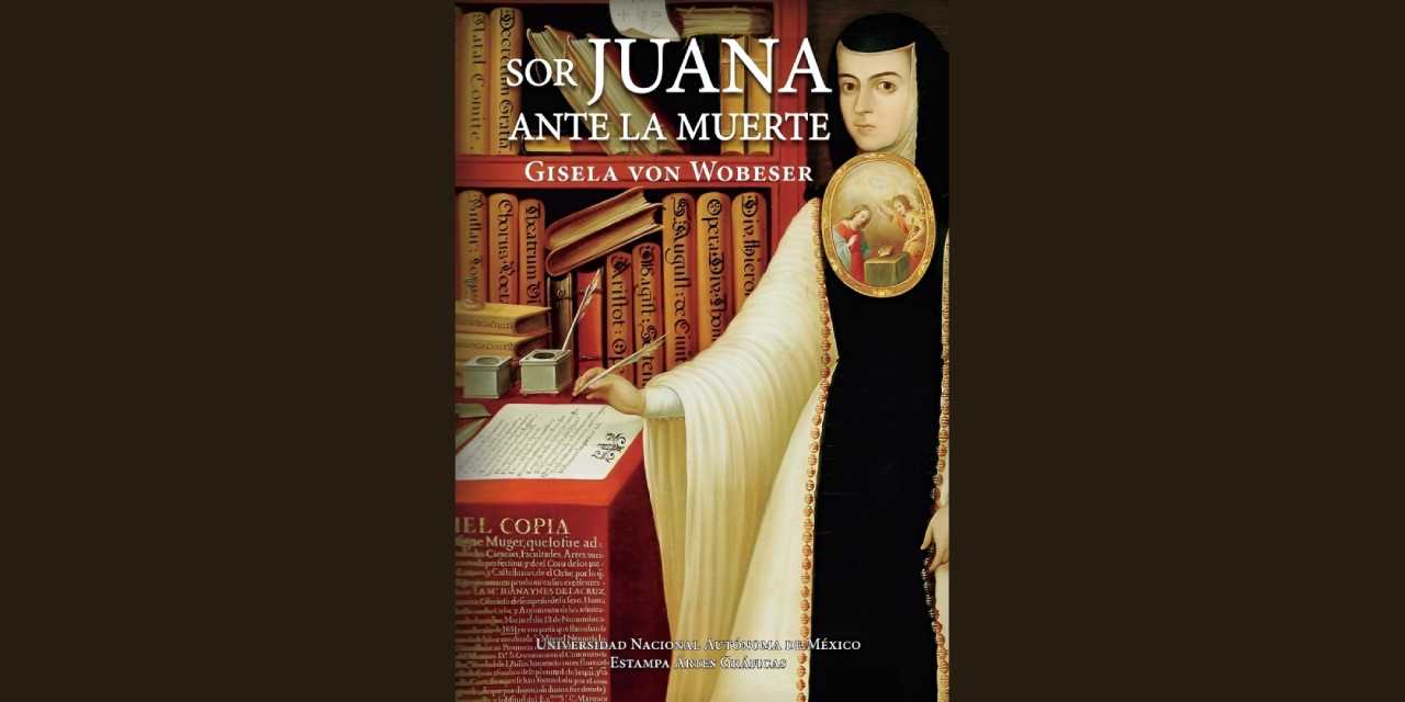 SOR JUANA ANTE LA MUERTE, DE GISELA VON WOBESER