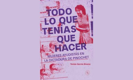 «Todo lo que tenías que hacer. Mujeres ayudistas en la dictadura de Pinochet» de Tomás García Álvarez
