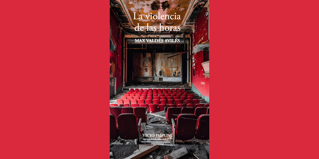 LA VIOLENCIA DE LAS HORAS, novela de Max Valdés Avilés