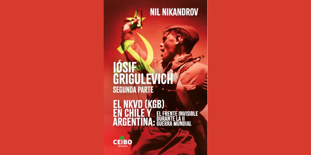 IÓSIF GRIGULEVICH: SEGUNDA PARTE. EL NKVD (KGB) EN CHILE Y ARGENTINA: