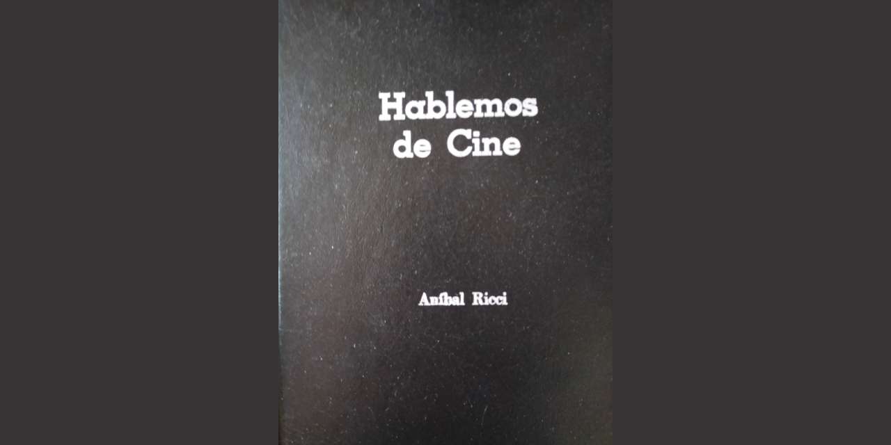 PARA SABER MIRAR: ACERCA DE “HABLEMOS DE CINE”, DE ANÍBAL RICCI