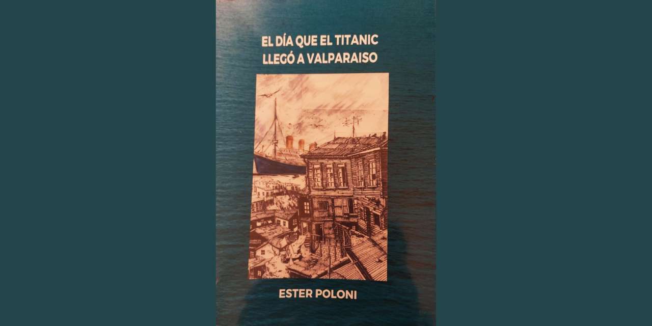 EL DÍA QUE EL TITANIC LLEGÓ A VALPARAÍSO, DE ESTER POLONI