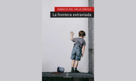 LA FRONTERA EXTRAVIADA, DE IGNACIO DEL VALLE DÁVILA