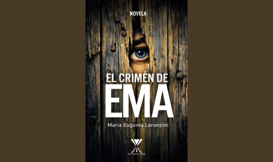 «EL CRIMEN DE EMA», novela de MARÍA EUGENIA LORENZINI