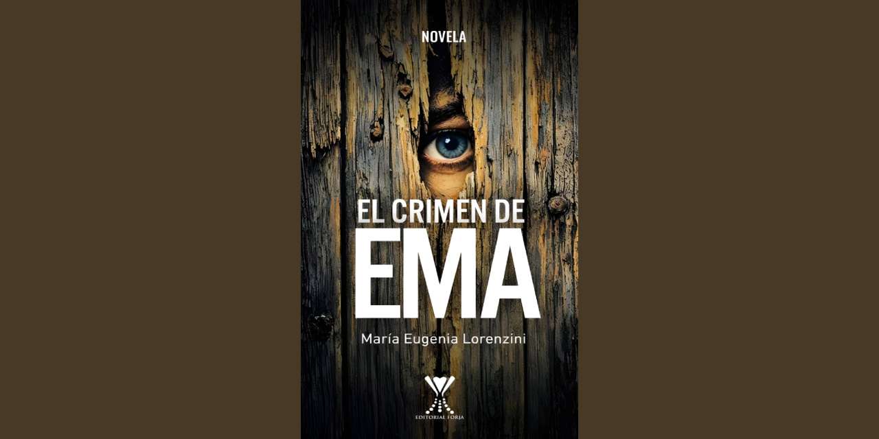 «EL CRIMEN DE EMA», novela de MARÍA EUGENIA LORENZINI