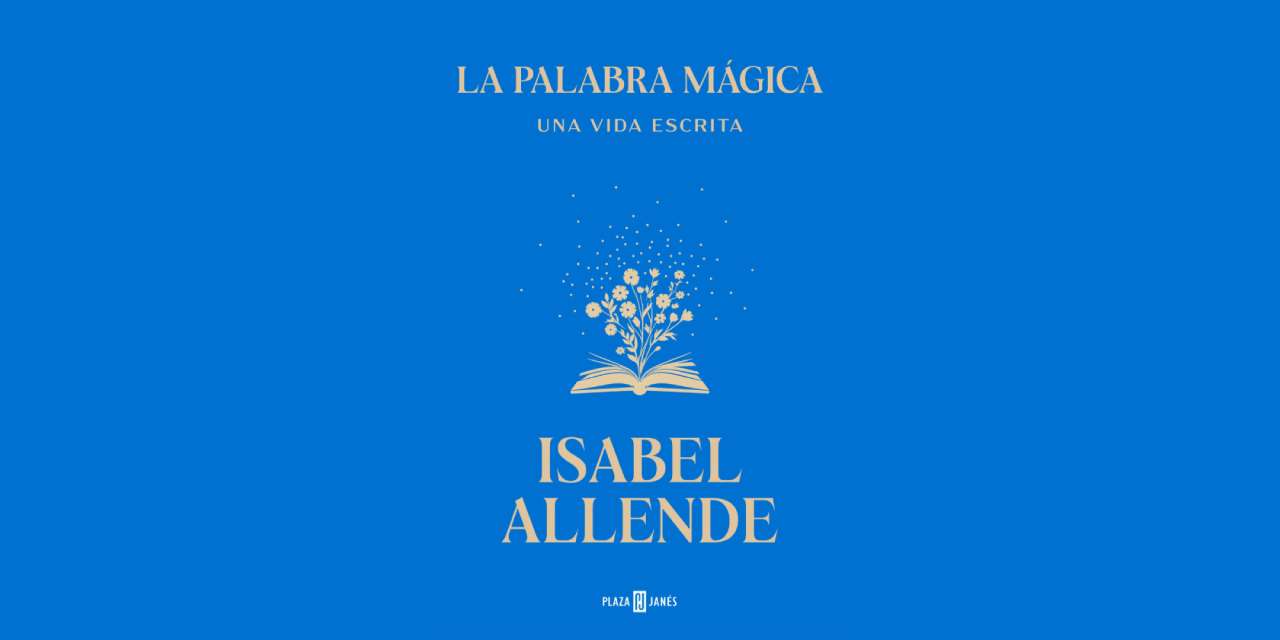 LA PALABRA MÁGICA. UNA VIDA ESCRITA, DE ISABEL ALLENDE